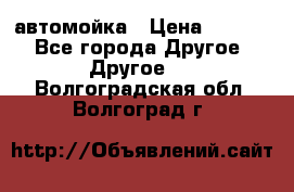 автомойка › Цена ­ 1 500 - Все города Другое » Другое   . Волгоградская обл.,Волгоград г.